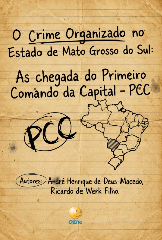 Capa do livro impresso sobre fundo texturizado imitando papel antigo bege pautado. Na parte superior, lê-se o título em letras pretas manuscritas: 'O Crime Organizado no Estado de Mato Grosso do Sul: As chegada do Primeiro Comando da Capital - PCC'. No centro, à esquerda, há uma marcação circular preta com a sigla 'PCC' e, à direita, o desenho do mapa do Brasil destacando o estado de Mato Grosso do Sul com hachuras transversais. Na parte inferior, constam os nomes dos autores André Henrique de Deus Macedo e Ricardo de Werk Filho, e a logomarca dourada e azul da Editora Oeste